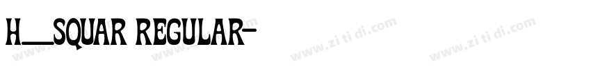 H_SQUAR Regular字体转换 H_SQUAR Regular字体转换